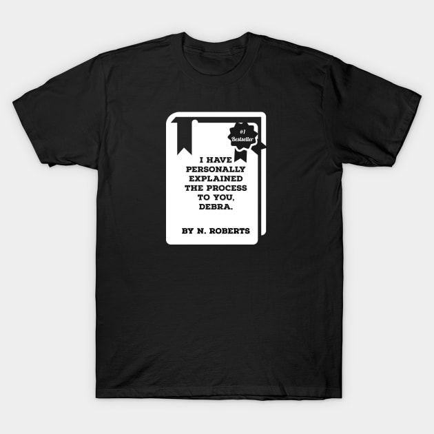 I have personally explained the process to you, Debra T-Shirt by Digital GraphX